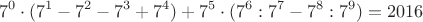 $$7^0\cdot (7^1-7^2-7^3+7^4)+7^5\cdot (7^6:7^7-7^8:7^9)=2016$$