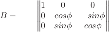 $$B = \qquad \begin{Vmatrix} 1 & 0 & 0 \\ 0 & cos\phi & -sin\phi \\ 0 & sin\phi & cos\phi \end{Vmatrix} $$
