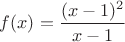 $f(x)=\dfrac{(x-1)^2}{x-1}$