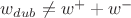 $w_{dub}\ne w^++w^-$