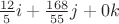 $\frac {12} {5}i + \frac {168} {55}j + 0k$