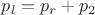 $ p_l = p_r + p_2 $