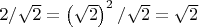 $2/\sqrt2 = \left(\sqrt2\right)^2/\sqrt2 = \sqrt2$