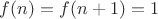 $f(n)=f(n+1)=1$