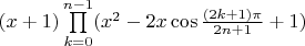 $(x+1)\prod\limits_{k=0}^{n-1}(x^2-2x\cos{\frac{(2k+1)\pi}{2n+1}}+1)$