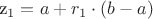 z_1=a+r_1 \cdot (b-a) z_1=a+r_1 \cdot (b-a)