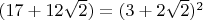 $(17+12\sqrt{2})=(3+2\sqrt{2})^2$