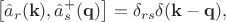 $$\left[\hat{a}_r(\mathbf{k}),\hat{a}^+_s(\mathbf{q})\right]=\delta_{rs}\delta(\mathbf{k}-\mathbf{q}),$$