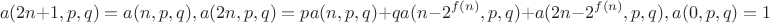 $$a(2n+1, p, q) = a(n, p,q), a(2n, p , q) = pa(n, p,q) + qa(n - 2^{f(n)}, p,q) + a(2n - 2^{f(n)}, p,q), a(0, p, q) = 1$$ $$a(2n+1, p, q) = a(n, p,q), a(2n, p , q) = pa(n, p,q) + qa(n - 2^{f(n)}, p,q) + a(2n - 2^{f(n)}, p,q), a(0, p, q) = 1$$