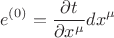 $$e^{(0)} = \frac{\partial t}{\partial x^{\mu}} dx^{\mu}$$