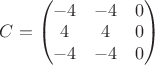 $C = \begin{pmatrix} -4 & -4 & 0 \\ 4 & 4 & 0 \\ -4 & -4 & 0 \end{pmatrix}$