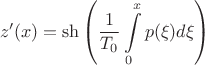 $$z'(x) =\sh{ \left(\frac{1}{T_0}\int\limits_0^x p(\xi) d\xi\right) }$$