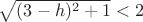 $\sqrt{(3-h)^2+1} < 2$