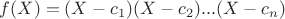 $f(X) = (X-c_1)(X-c_2)...(X-c_n)$