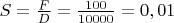 $S=\frac{F}{D}=\frac{100}{10000}=0,01$