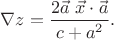 $$
\nabla z
=
\dfrac{2 \vec{a}\ \vec{x}\cdot\vec{a}}{c+a^2}
.
$$