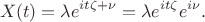 $$
X(t) = \lambda e^{it\zeta + \nu} = \lambda e^{it\zeta}e^{i\nu}.
$$
