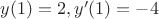 $y(1)=2, y'(1)=-4$