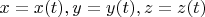 $x=x(t), y=y(t), z=z(t)$