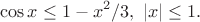 $$\cos{x} \le 1 - x^2/3, \ |x| \le 1.$$
