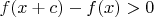$f(x+c)-f(x)>0$