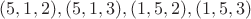 $(5,1,2),(5,1,3),(1,5,2),(1,5,3)$