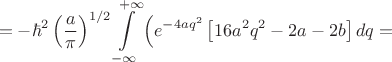 $$
=-\hbar^2\left(\frac{a}{\pi}\right)^{1/2}\int\limits_{-\infty}^{+\infty}\left(e^{-4aq^2}\left[16a^2q^2-2a-2b\right]dq=
$$