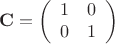 $$\mathbf{C}=\left(\begin{array}{cc}1&0\\
0&1\end{array}\right)$$