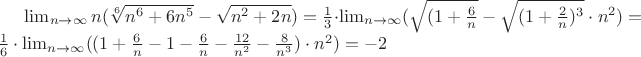 $\lim_{n\to\infty}{n(\sqrt[6]{n^6+6n^5}-\sqrt{n^2+2n})}=\frac{1}{3}\cdot\lim_{n\to\infty}({\sqrt{(1+\frac{6}{n}}-\sqrt{(1+\frac{2}{n})^3}\cdot{n^2}})=\frac{1}{6}\cdot\lim_{n\to\infty}((1+\frac{6}{n}-1-\frac{6}{n}-\frac{12}{n^2}-\frac{8}{n^3}})\cdot{n^2})=-2$