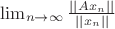 $\lim_{n\to \infty} \frac{||Ax_n||}^{||x_n||}$
