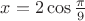 $x=2\cos\frac{\pi}9$