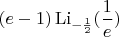 $(e-1)\operatorname{Li}_{-\frac12}(\dfrac1e)$