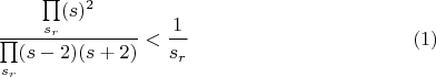 $$\dfrac{\prod\limits_{s_{r}} (s)^2}{\prod\limits_{s_{r}}(s-2)(s+2)}<\dfrac {1}{s_{r}}\eqno{(1)}$$