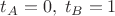 $t_A = 0,\;t_B = 1$