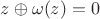 $z \oplus \omega (z)=0$