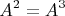 \[ A^2  = A^3 \]