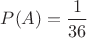 $P(A)=\dfrac{1}{36}$