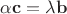 $\alpha \mathbf {c}=\lambda \mathbf {b}$