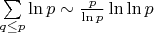 $\sum\limits_{q \leq p} \ln p \sim \frac{p}{\ln p} \ln \ln p$