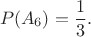 $$P(A_6) =\frac{1}{3}.$$