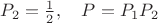 $P_2=\frac 1 2,\quad P=P_1P_2$