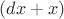$(dx+x)$