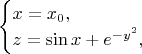 $$
\begin{cases}
x=x_{0},&\\
z=\sin x+e^{-y^2},&\\
\end{cases}
$$