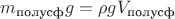 $m_{\text{полусф}}g=\rho g V_{\text{полусф}}$