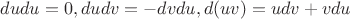 $dudu=0, dudv=-dvdu, d(uv)=udv+vdu$