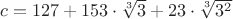 $c=127+153\cdot\sqrt[3]{3}+23\cdot\sqrt[3]{3^2}$