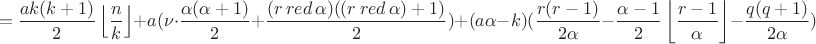 $$=\frac{ak(k+1)}{2}\left\lfloor\frac{n}{k}\right\rfloor+a(\nu\cdot\frac{\alpha(\alpha+1)}{2}+\frac{(r\,red\,\alpha)((r\,red\,\alpha)+1)}{2})+(a\alpha-k)(\frac{r(r-1)}{2\alpha}-\frac{\alpha-1}{2}\left\lfloor\frac{r-1}{\alpha}\right\rfloor-\frac{q(q+1)}{2\alpha})$$