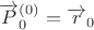 $\overrightarrow{P}_0^{(0)}=\overrightarrow{r}_0$ $\overrightarrow{P}_0^{(0)}=\overrightarrow{r}_0$