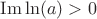 $\operatorname{Im}\ln(a)>0$