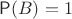${\mathsf P}(B)=1$